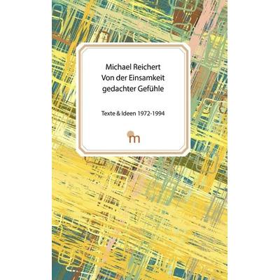 Von der Einsamkeit gedachter Gefühle, Taschenbuch von Michael Arnold Reichert, Ganymed Edition, 978-3-946223-23-8