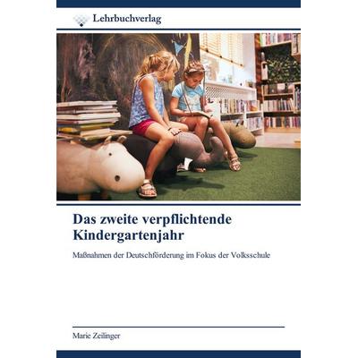 Das zweite verpflichtende Kindergartenjahr, Taschenbuch von Marie Zeilinger, Lehrbuchverlag, 978-620-0-44701-2