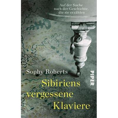 Sibiriens vergessene Klaviere, Taschenbuch von Sophy Roberts, Piper Taschenbuch, 978-3-492-31287-5