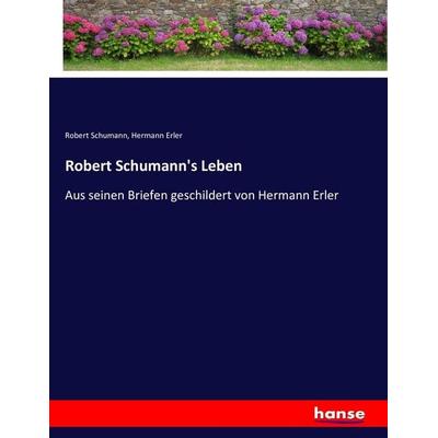 Robert Schumann's Leben, Taschenbuch von Robert Schumann,Hermann Erler, Hansebooks, 978-3-7434-5798-0