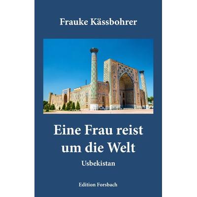 Eine Frau reist um die Welt, Taschenbuch von Frauke Kässbohrer, Edition Forsbach, 978-3-95904-163-8