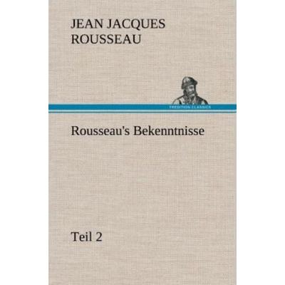 Rousseau's Bekenntnisse, Teil 2, Gebundene Ausgabe von Jean Jaques Rousseau, Tredition, 978-3-8472-6589-4