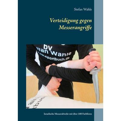 Verteidigung gegen Messerangriffe, Taschenbuch von Stefan Wahle, BoD – Books on Demand, 978-3-7392-0559-5
