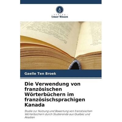 Die Verwendung von französischen Wörterbüchern im französischsprachigen Kanada, Taschenbuch von Gaëlle ten Broek, Verlag Unser Wissen