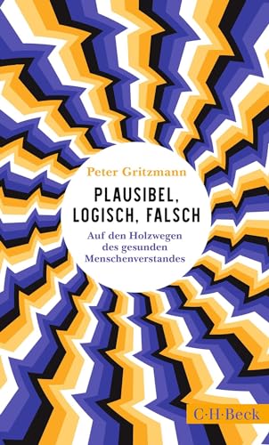 Peter Gritzmann - Plausibel, logisch, falsch: Auf den Holzwegen des gesunden Menschenverstandes (Beck Paperback) - Preis vom 30.09.2026 09:01:18 h