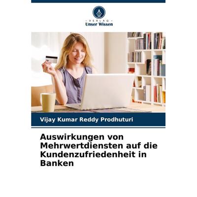 Auswirkungen von Mehrwertdiensten auf die Kundenzufriedenheit in Banken, Taschenbuch von Vijay Kumar Reddy Prodhuturi, Verlag Unser Wissen,
