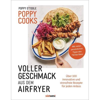 Poppy Cooks: Voller Geschmack aus dem Airfryer, Gebundene Ausgabe von Poppy O'Toole; Südwest Verlag, 978-3-517-10403-4