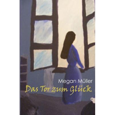 Das Tor zum Glück, Taschenbuch von Megan Müller, Epubli, 978-3-8442-1627-1