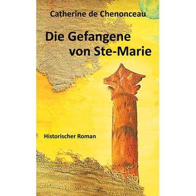 Die Gefangene von Ste-Marie, Taschenbuch von Catherine De Chenonceau, BoD – Books on Demand