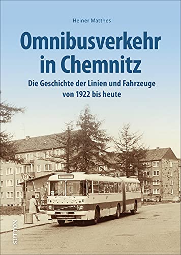 Heiner Matthes - Verkehrsgeschichte – Omnibusverkehr in Chemnitz: Die Geschichte der Stadtlinien und Fahrzeuge von 1922 bis heute (Sutton - Auf Schienen unterwegs) - Preis vom 01.10.2026 17:08:56 h