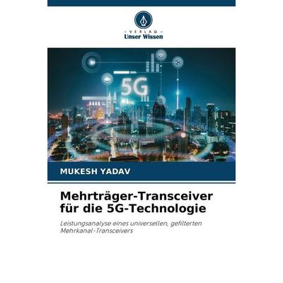 Mehrträger-Transceiver für die 5G-Technologie, Taschenbuch von Mukesh Yadav, Verlag Unser Wissen, 978-620-9-95648-5