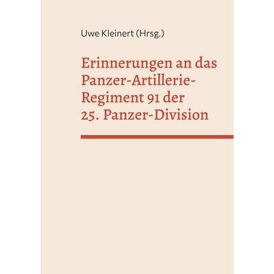 Erinnerungen an das Panzer-Artillerie-Regiment 91 der 25. Panzer-Division, Taschenbuch von , BoD – Books on Demand, 978-3-7528-2027-0