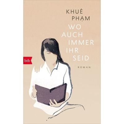Wo auch immer ihr seid, Gebundene Ausgabe von Khuê Pham, btb, 978-3-442-75802-9