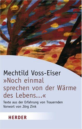 Mechthild Voss-Eiser - Noch einmal sprechen von der Wärme des Lebens ...: Texte aus der Erfahrung von Trauernden (HERDER spektrum) - Preis vom 09.10.2026 07:28:09 h