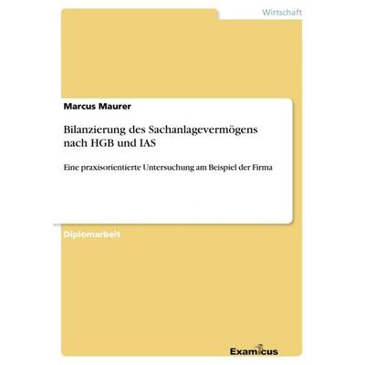 Bilanzierung des Sachanlagevermögens nach HGB und IAS, Taschenbuch von Marcus Maurer, GRIN, 978-3-86746-431-4
