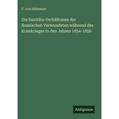 Die Sanitäts-Verhältnisse der Russischen Verwundeten während des Krimkrieges in den Jahren 1854-1856, Gebundene Ausgabe von C. Hübbenet, Antigonos