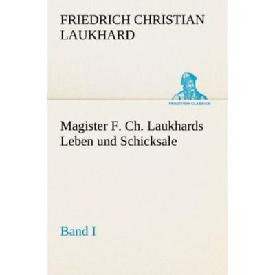 Magister F. Ch. Laukhards Leben und Schicksale - Band I, Taschenbuch von Friedrich Christian Laukhard, Tredition, 978-3-8424-1852-3