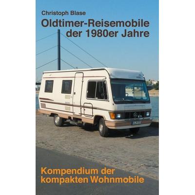 Oldtimer-Reisemobile der 1980er Jahre, Taschenbuch von Christoph Blase, BoD – Books on Demand, 978-3-7557-1576-4
