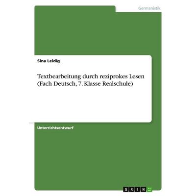 Textbearbeitung durch reziprokes Lesen (Fach Deutsch, 7. Klasse Realschule), Taschenbuch von Sina Leidig, GRIN, 978-3-668-01078-9