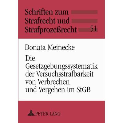 Die Gesetzgebungssystematik der Versuchsstrafbarkeit von Verbrechen und Vergehen im StGB, Taschenbuch von Donata Meinecke, Peter Lang GmbH,