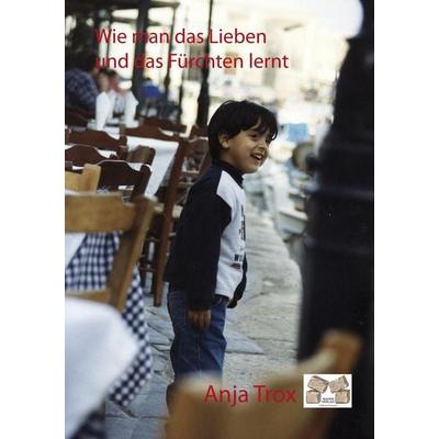 Wie man das Lieben und das Fürchten lernt, Paperback von Anja Trox, Mauer Verlag, 978-3-938606-58-2