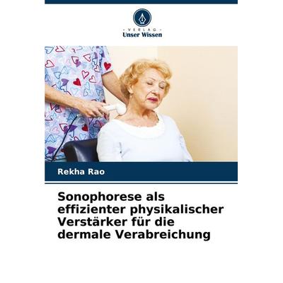 Sonophorese als effizienter physikalischer Verstärker für die dermale Verabreichung, Taschenbuch von Rekha Rao, Verlag Unser Wissen, 978-620-8-70177-2