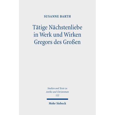 Tätige Nächstenliebe in Werk und Wirken Gregors des Großen, Taschenbuch von Susanne Barth, Mohr Siebeck, 978-3-16-156303-4