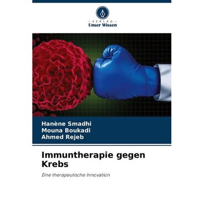 Immuntherapie gegen Krebs, Taschenbuch von Hanène Smadhi,Mouna Boukadi,Ahmed Rejeb, Verlag Unser Wissen, 978-620-6-22269-9