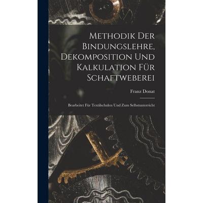 Methodik Der Bindungslehre, Dekomposition Und Kalkulation Für Schaftweberei, Gebundene Ausgabe von , Legare Street Press, 978-1-01-597726-6