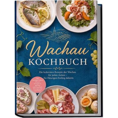 Wachau Kochbuch: Die leckersten Rezepte der Wachau für jeden Anlass – für Heurigen-Feeling daheim – inkl. Wachauer Laberl & Brote, Donaufisch,