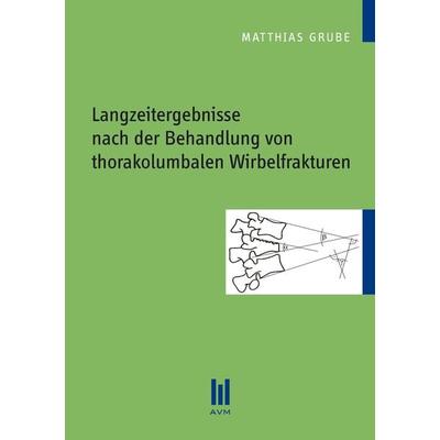 Langzeitergebnisse nach der Behandlung von thorakolumbalen Wirbelfrakturen, Taschenbuch von Matthias Grube, Akademische Verlagsgemeinschaft München,