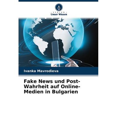 Fake News und Post-Wahrheit auf Online-Medien in Bulgarien, Taschenbuch von Ivanka Mavrodieva, Verlag Unser Wissen, 978-620-3-54518-0