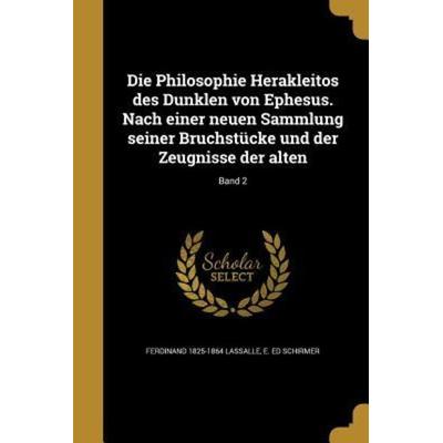 Die Philosophie Herakleitos des Dunklen von Ephesus. Nach einer neuen Sammlung seiner Bruchstücke und der Zeugnisse der alten; Band 2, Taschenbuch von