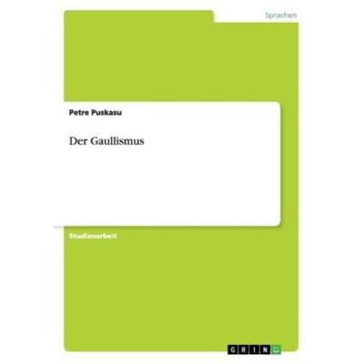 Der Gaullismus, Taschenbuch von Petre Puskasu, GRIN, 978-3-638-76905-1