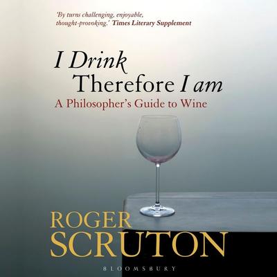 I Drink Therefore I Am - Roger Scruton, Audio, 9781472992192
