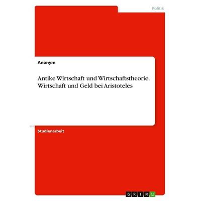 Antike Wirtschaft und Wirtschaftstheorie. Wirtschaft und Geld bei Aristoteles, Taschenbuch von Anonymous, GRIN, 978-3-346-34910-1