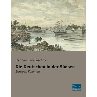 Die Deutschen in der Südsee, Taschenbuch von Hermann Roskoschny, Fachbuchverlag Dresden, 978-3-95692-576-4