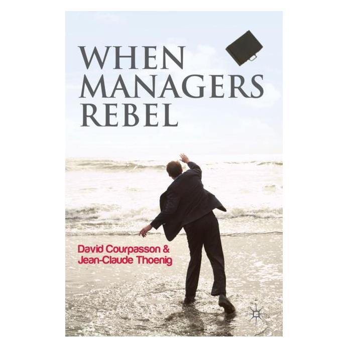 Palgrave Macmillan Uk Courpasson,D.:When Managers Rebel (Englisch, Hardcover, David Courpasson, Jean-Claude Thoenig) (63036303)