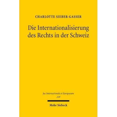 Die Internationalisierung des Rechts in der Schweiz, Gebundene Ausgabe von Charlotte Sieber-Gasser, Mohr Siebeck, 978-3-16-200095-8