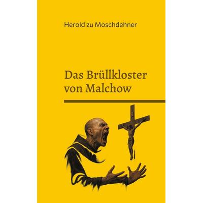 Das Brüllkloster von Malchow, Taschenbuch von Herold zu Moschdehner, BoD – Books on Demand, 978-3-7693-6892-5