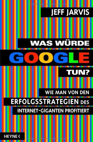 Jeff Jarvis - Was würde Google tun?: Wie man von den Erfolgsstrategien des Internet-Giganten profitiert - Preis vom 19.10.2026 19:33:35 h