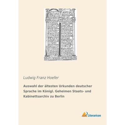 Auswahl der ältesten Urkunden deutscher Sprache im Königl. Geheimen Staats- und Kabinettsarchiv zu Berlin, Taschenbuch von , Literaricon,