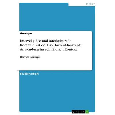 Interreligiöse und interkulturelle Kommunikation. Das Harvard-Konzept: Anwendung im schulischen Kontext, Taschenbuch von Anonym, GRIN,