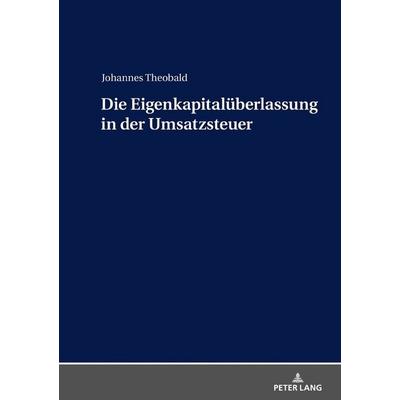 Die Eigenkapitalüberlassung in der Umsatzsteuer, Gebundene Ausgabe von Johannes Theobald, Peter Lang GmbH, Internationaler Verlag der Wissenschaften,