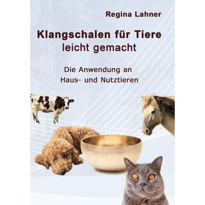 Klangschalen für Tiere leicht gemacht, Taschenbuch von Regina Lahner, BoD – Books on Demand, 978-3-7543-1889-8