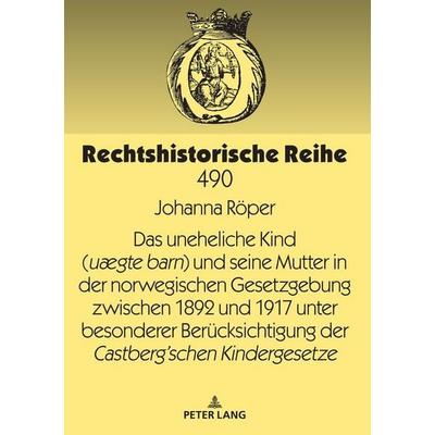 Das uneheliche Kind (uægte barn) und seine Mutter in der norwegischen Gesetzgebung zwischen 1892 und 1917 unter besonderer Berücksichtigung der