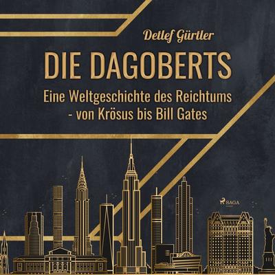Die Dagoberts - Eine Weltgeschichte des Reichtums - von Krösus bis Bill Gates - Detlef Gürtler, Audio, 4064066609849