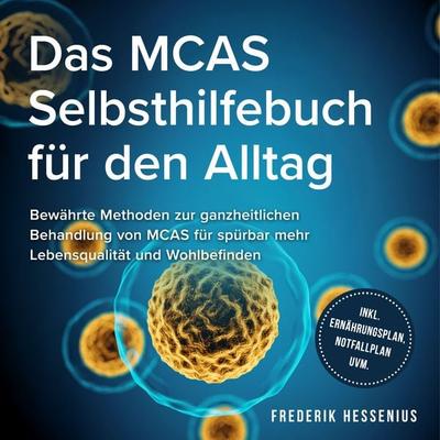 Das MCAS Selbsthilfebuch für den Alltag: Bewährte Methoden zur ganzheitlichen Behandlung von MCAS für spürbar mehr Lebensqualität und Wohlbefinden -