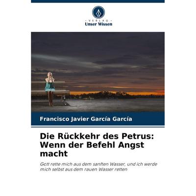 Die Rückkehr des Petrus: Wenn der Befehl Angst macht, Taschenbuch von Francisco Javier García García, Verlag Unser Wissen, 978-620-7-21997-1
