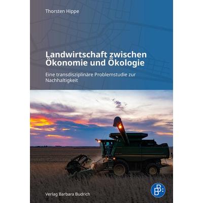 Landwirtschaft zwischen Ökonomie und Ökologie, Taschenbuch von Thorsten Hippe, Verlag Barbara Budrich, 978-3-8474-3424-5